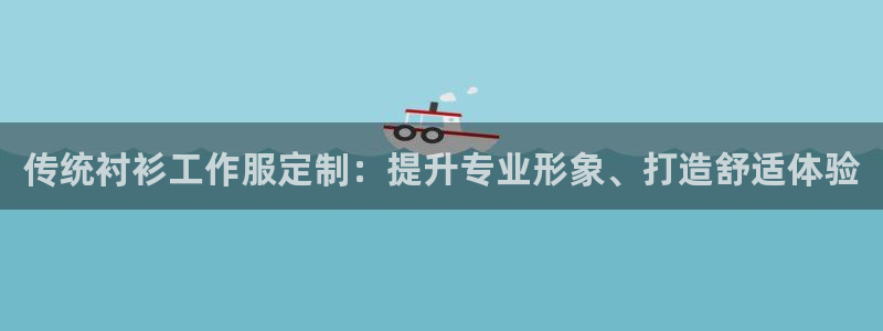 头号玩国际娱乐官网|传统衬衫工作服定制：提升专业形象、打造舒